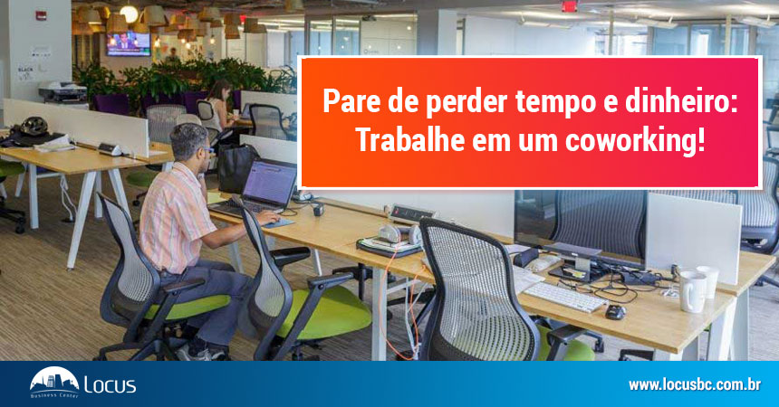 Pare de perder tempo e dinheiro: Trabalhe em um coworking! Pare de perder tempo e dinheiro: Trabalhe em um coworking!